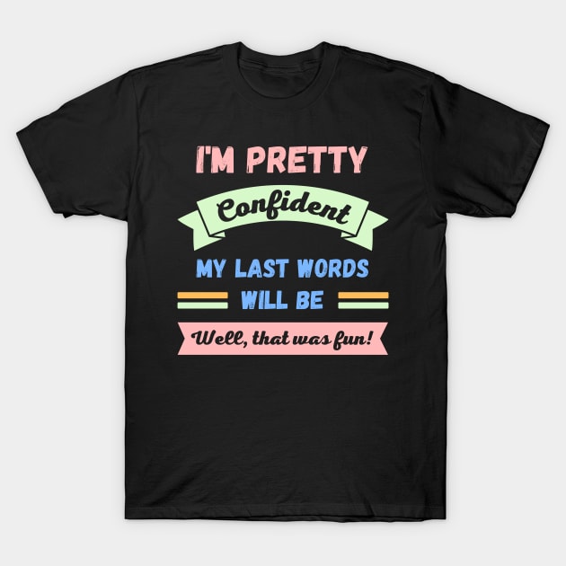 Im pretty confident my last words will be T-Shirt by apparel.tolove@gmail.com